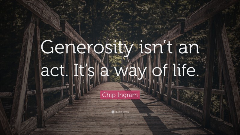 Chip Ingram Quote: “Generosity isn’t an act. It’s a way of life.”