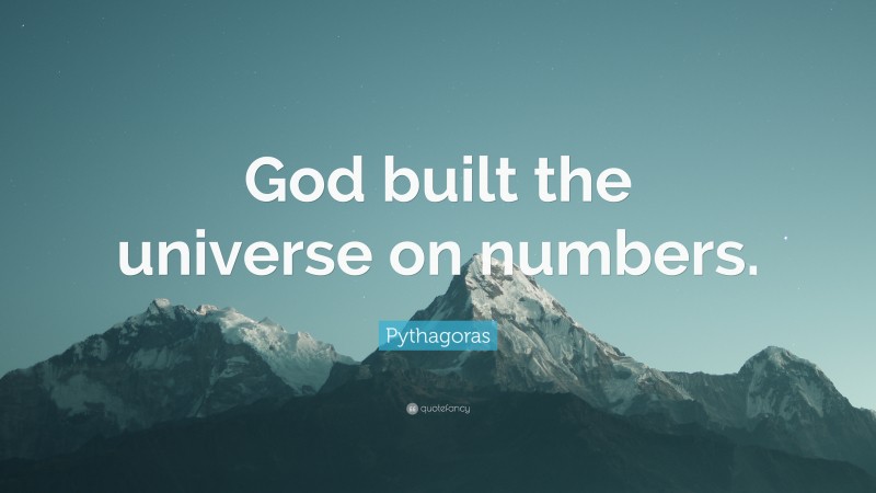 Pythagoras Quote: “God built the universe on numbers.”