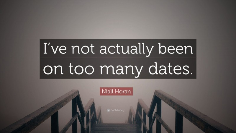 Niall Horan Quote: “I’ve not actually been on too many dates.”