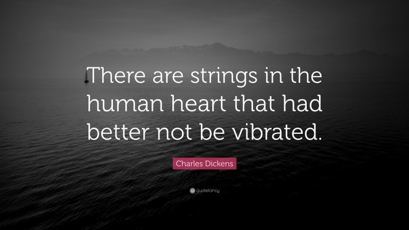 Charles Dickens Quote: “There are strings in the human heart that had better not be vibrated.”