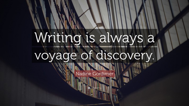 Nadine Gordimer Quote: “Writing is always a voyage of discovery.”