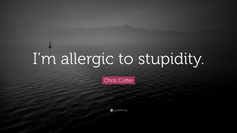 Chris Colfer Quote: “I’m allergic to stupidity.”