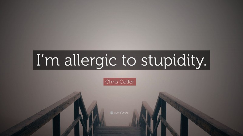 Chris Colfer Quote: “I’m allergic to stupidity.”