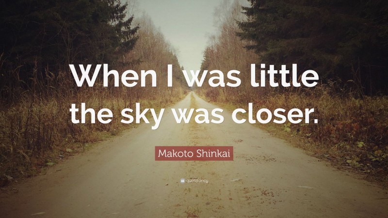 Makoto Shinkai Quote: “When I was little the sky was closer.”