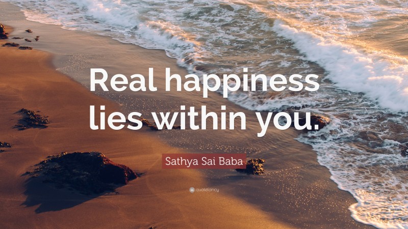 Sathya Sai Baba Quote: “Real happiness lies within you.”