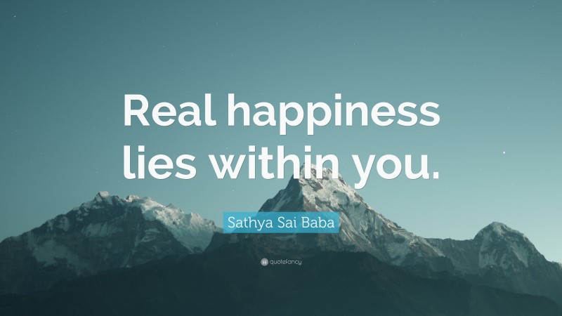 Sathya Sai Baba Quote: “Real happiness lies within you.”
