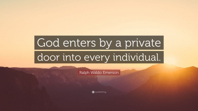 Ralph Waldo Emerson Quote: “God enters by a private door into every individual.”