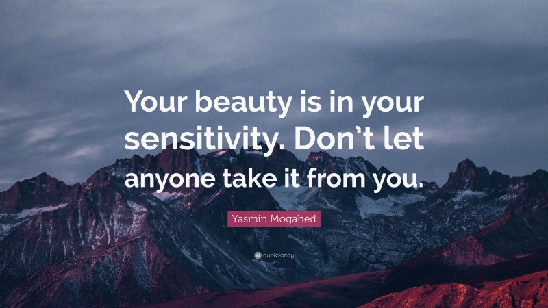 Yasmin Mogahed Quote: “Your beauty is in your sensitivity. Don’t let anyone take it from you.”