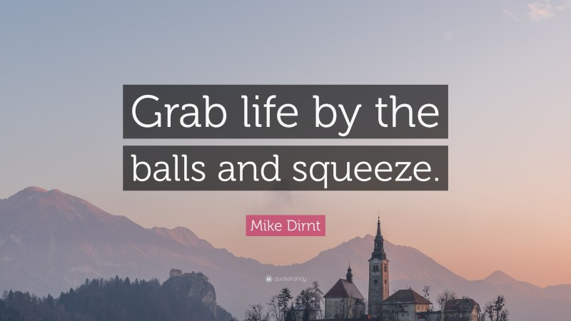 Mike Dirnt Quote: “Grab life by the balls and squeeze.”