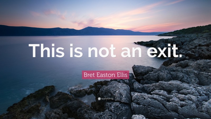 Bret Easton Ellis Quote: “This is not an exit.”
