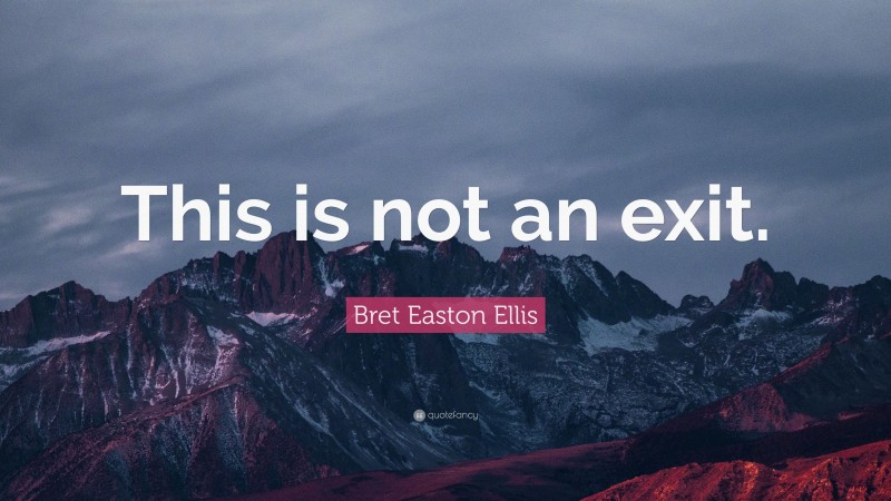 Bret Easton Ellis Quote: “This is not an exit.”