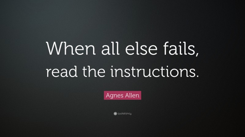 Agnes Allen Quote: “When all else fails, read the instructions.”