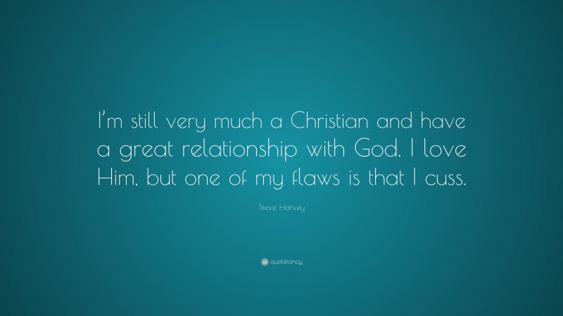 Steve Harvey Quote: “I’m still very much a Christian and have a great relationship with God. I love Him, but one of my flaws is that I cuss.”