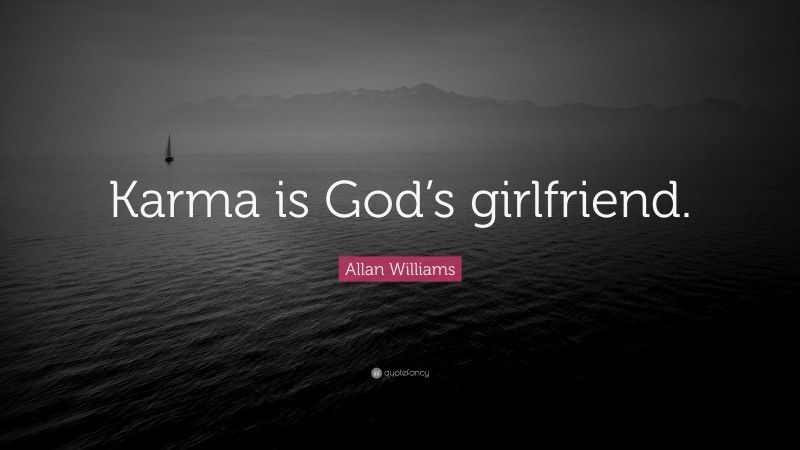 Allan Williams Quote: “Karma is God’s girlfriend.”