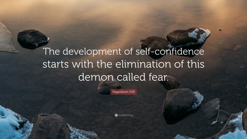 Napoleon Hill Quote: “The development of self-confidence starts with the elimination of this demon called fear.”