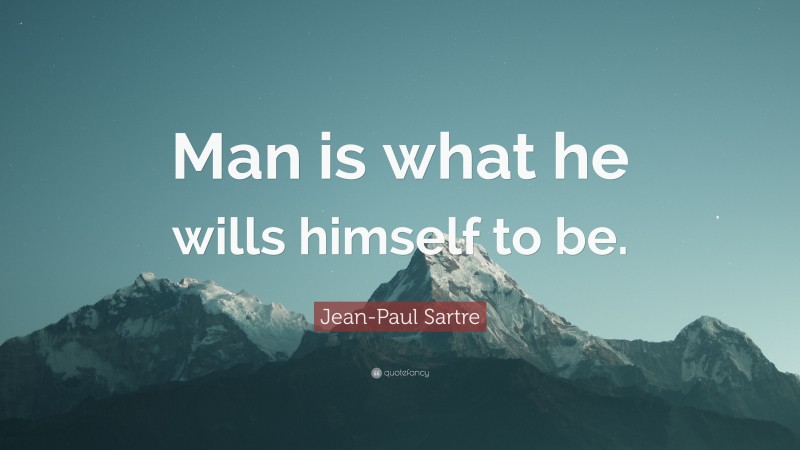 Jean-Paul Sartre Quote: “Man is what he wills himself to be.”