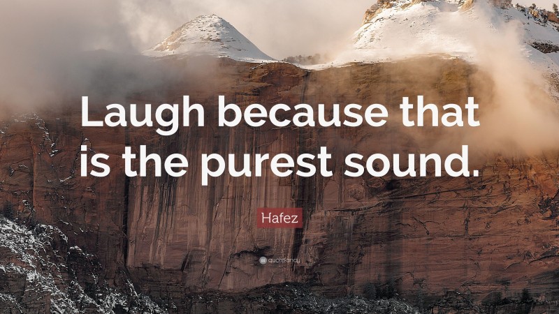 Hafez Quote: “Laugh because that is the purest sound.”