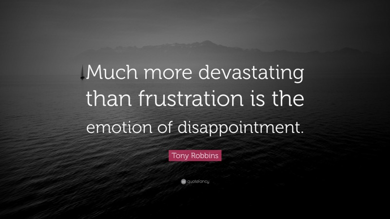 Tony Robbins Quote: “Much more devastating than frustration is the emotion of disappointment.”