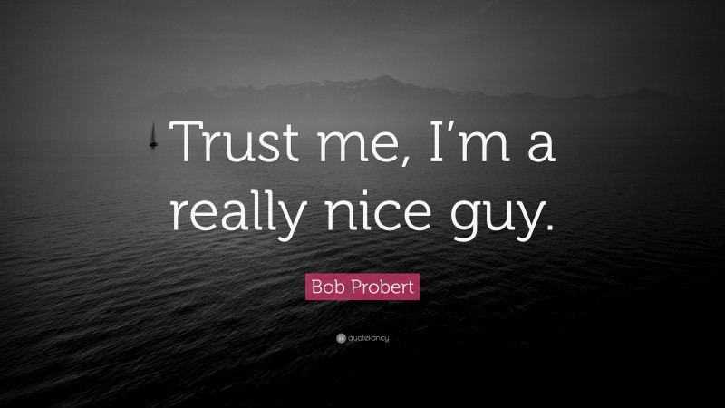 Bob Probert Quote: “Trust me, I’m a really nice guy.”