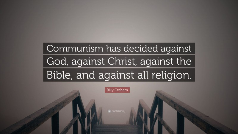 Billy Graham Quote: “Communism has decided against God, against Christ, against the Bible, and against all religion.”
