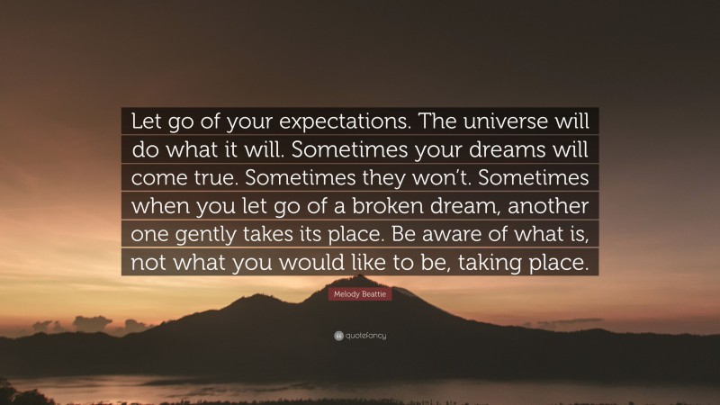 Melody Beattie Quote: “Let go of your expectations. The universe will ...