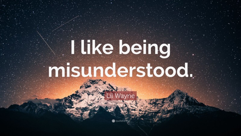 Lil Wayne Quote: “I like being misunderstood.”