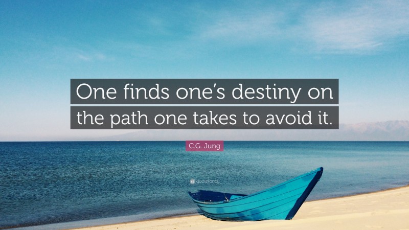 C.G. Jung Quote: “One finds one’s destiny on the path one takes to avoid it.”