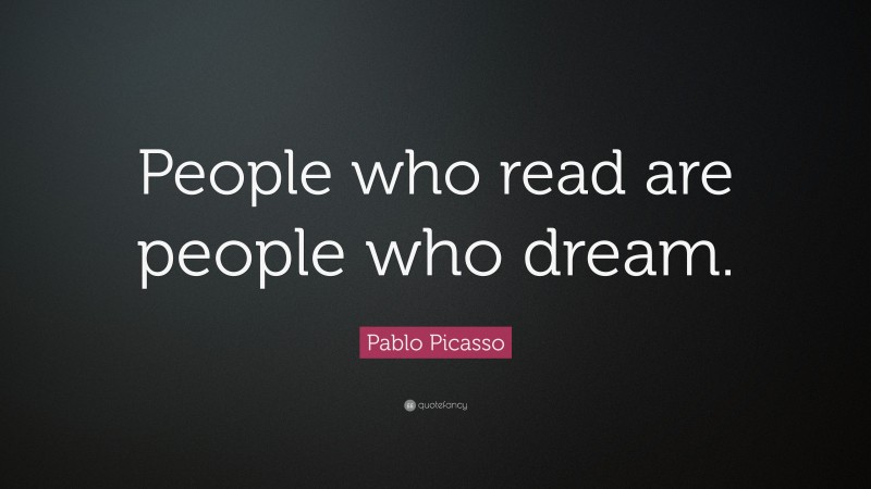 Pablo Picasso Quote: “People who read are people who dream.”