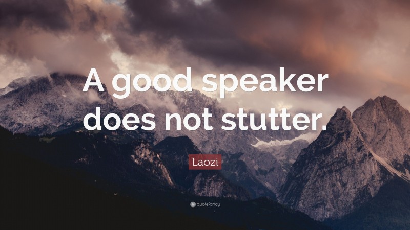 Laozi Quote: “A good speaker does not stutter.”