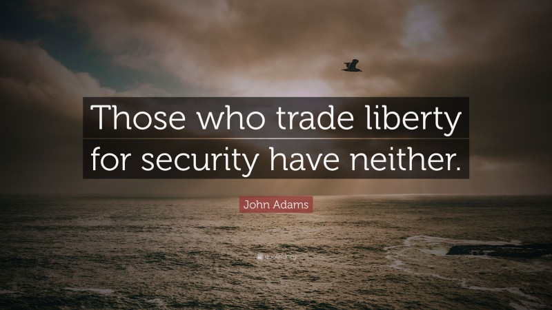 John Adams Quote: “Those who trade liberty for security have neither.”