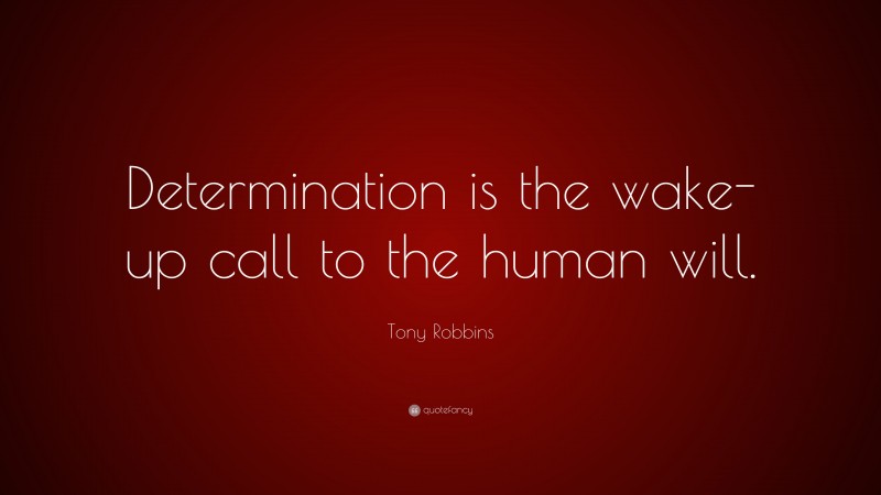 Tony Robbins Quote: “Determination is the wake-up call to the human will.”