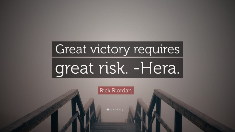 Rick Riordan Quote: “Great victory requires great risk. -Hera.”