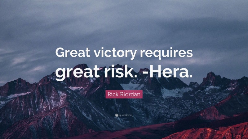 Rick Riordan Quote: “Great victory requires great risk. -Hera.”