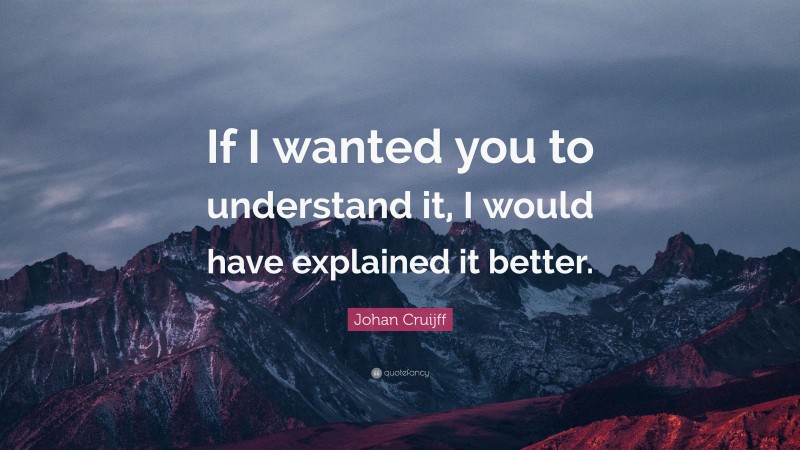 Johan Cruijff Quote: “If I wanted you to understand it, I would have explained it better.”