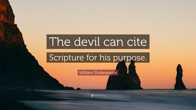 William Shakespeare Quote: “The devil can cite Scripture for his purpose.”