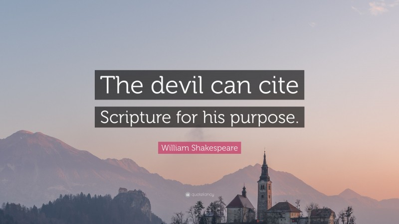 William Shakespeare Quote: “The devil can cite Scripture for his purpose.”