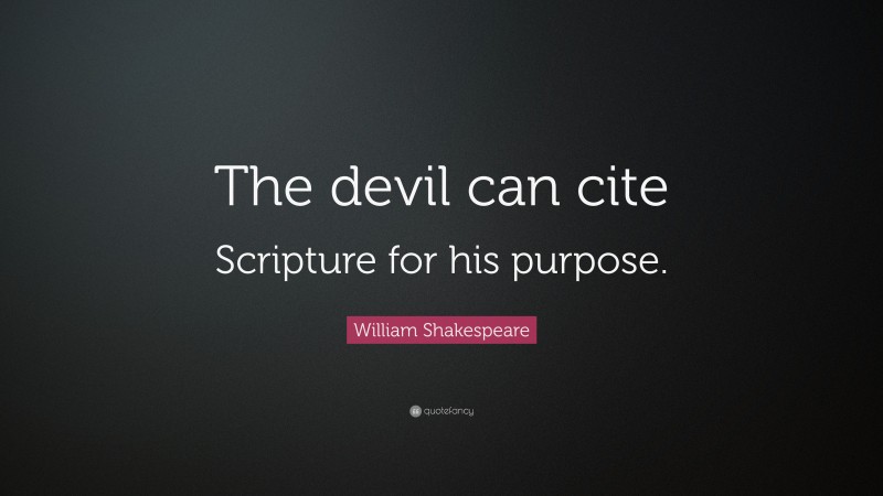 William Shakespeare Quote: “The devil can cite Scripture for his purpose.”