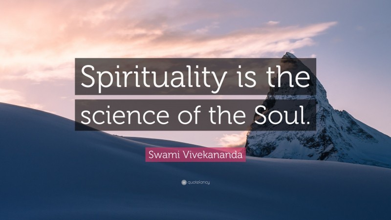 Swami Vivekananda Quote: “Spirituality is the science of the Soul.”