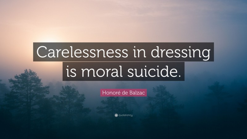 Honoré de Balzac Quote: “Carelessness in dressing is moral suicide.”