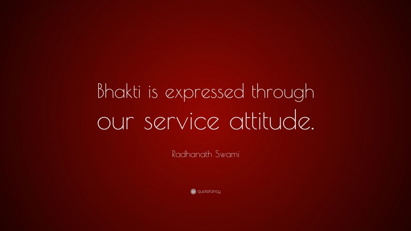 Radhanath Swami Quote: “Bhakti is expressed through our service attitude.”