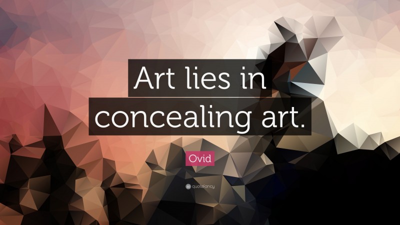 Ovid Quote: “Art lies in concealing art.”
