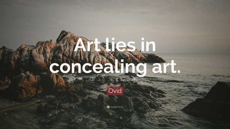 Ovid Quote: “Art lies in concealing art.”