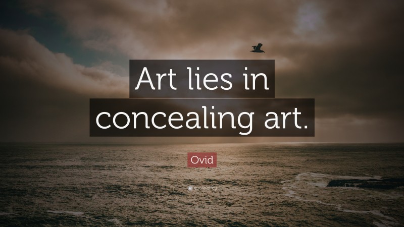 Ovid Quote: “Art lies in concealing art.”