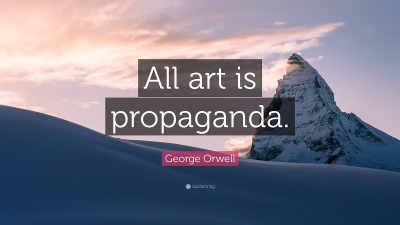 George Orwell Quote: “All art is propaganda.”