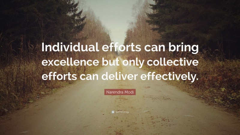 Narendra Modi Quote: “Individual efforts can bring excellence but only collective efforts can deliver effectively.”