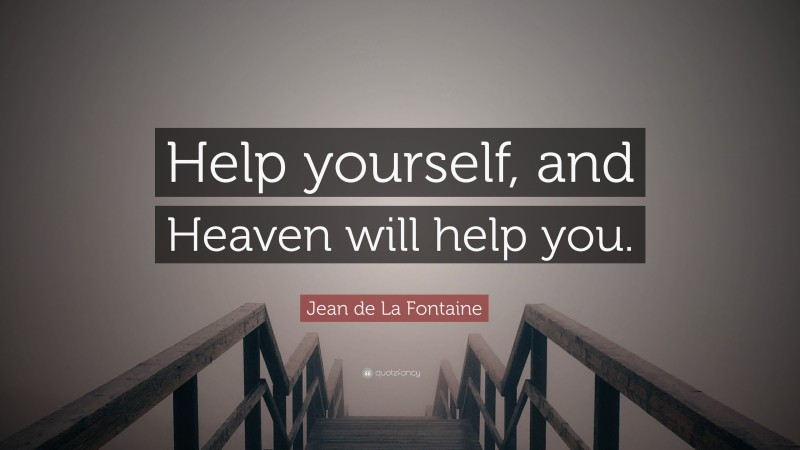Jean de La Fontaine Quote: “Help yourself, and Heaven will help you.”