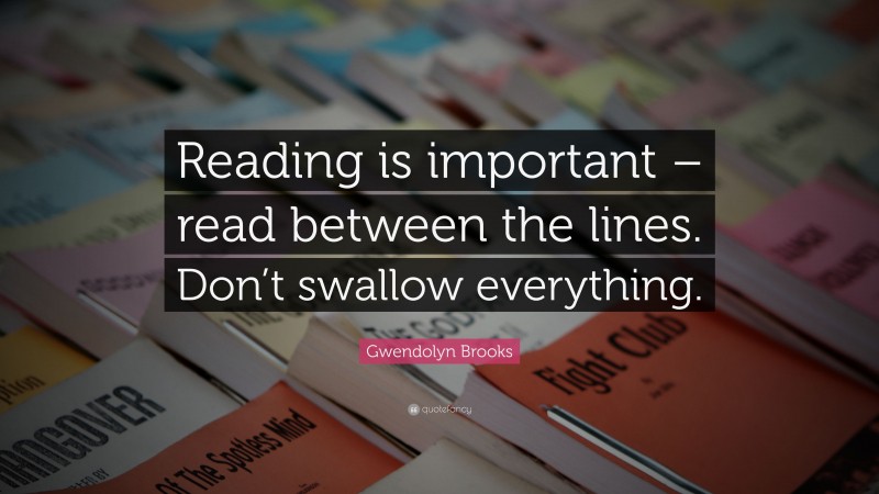 Gwendolyn Brooks Quote: “Reading is important – read between the lines ...