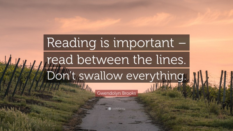 Gwendolyn Brooks Quote: “Reading is important – read between the lines ...