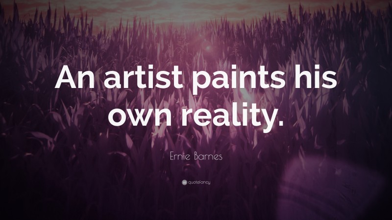 Ernie Barnes Quote: “An artist paints his own reality.”