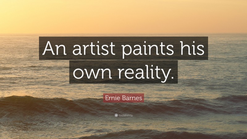 Ernie Barnes Quote: “An artist paints his own reality.”